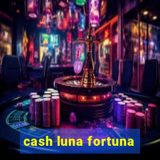 cash luna fortuna